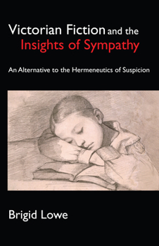 Hardcover Victorian Fiction and the Insights of Sympathy An Alternative to the Hermeneutics of Suspicion Book