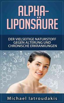 Paperback Alpha-Liponsäure: Der vielseitige Naturstoff gegen Alterung und chronische Erkrankungen (Anti-Aging, Demenz, Hauterkrankungen, Diabetes, [German] Book