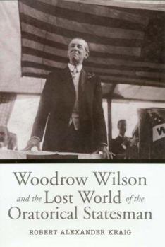Hardcover Woodrow Wilson and the Lost World of the Oratorical Statesman Book