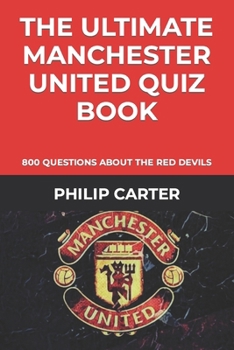 Paperback The Ultimate Manchester United Quiz Book: 800 Questions About The Red Devils Book