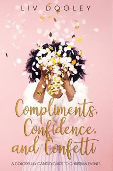 Paperback Compliments, Confidence, and Confetti: A Colorfully Candid Guide to Christian Events Book