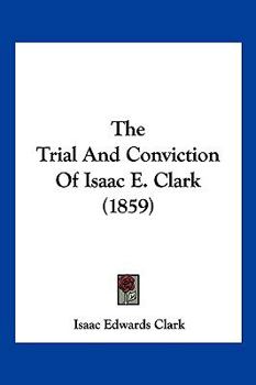 Paperback The Trial And Conviction Of Isaac E. Clark (1859) Book