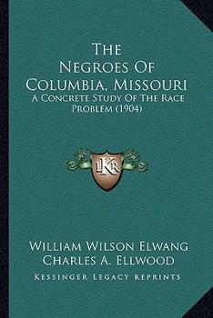 Paperback The Negroes Of Columbia, Missouri: A Concrete Study Of The Race Problem (1904) Book