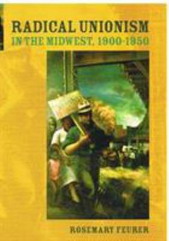 Radical Unionism in the Midwest, 1900-1950 (Working Class in American History) - Book  of the Working Class in American History