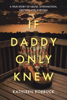 Paperback If Daddy Only Knew: A true story of abuse, dysfunction, growth and survival Book