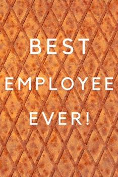 Paperback Best Employee Ever!: Best Employee Happy Gift / Journal For The Hardest Working Employee's Book / Notebook / Diary / Unique Greeting & Birt Book