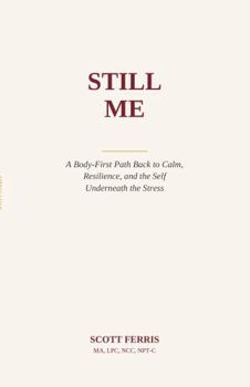 Still Me: A Body-First Path Back to Calm, Resilience, and the Self Underneath the Stress