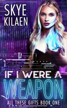 If I Were a Weapon - Book #1 of the All These Gifts
