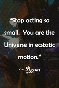 Paperback "Stop acting so small. You are the Universe in ecstatic motion." Rumi Notebook: Lined Journal, 120 Pages, 6 x 9 inches, Lovely Gift, Soft Cover, Light Book