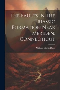 Paperback The Faults In The Triassic Formation Near Meriden, Connecticut Book