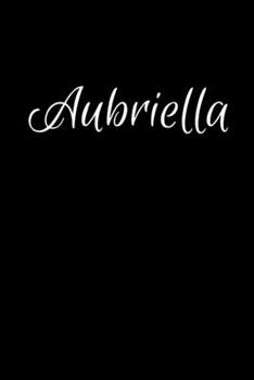 Aubriella: Notebook Journal for Women or Girl with the name Aubriella - Beautiful Elegant Bold & Personalized Gift Perfect for Leaving Coworker Boss ... or Graduation - 6x9 Diary or A5 Notepad