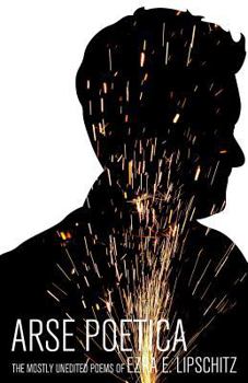 Paperback Arse Poetica: The Mostly Unedited Poems of Ezra E. Lipschitz Book