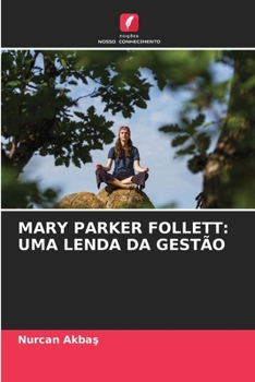 Mary Parker Follett: Uma Lenda Da Gestão (Portuguese Edition)