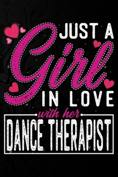 Just A Girl In Love With Her Dance Therapist: Cute Valentine's day or anniversary notebook for a girl whose boyfriend or husband is an awesome Dance ... 100 Pages 6X9 Inch Lined journal notebook.
