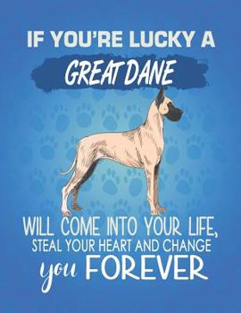 If You're Lucky A Great Dane Will Come Into Your Life, Steal Your Heart And Change You Forever: Composition Notebook for Dog and Puppy Lovers