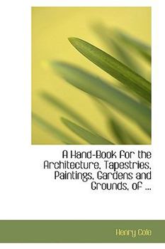 Paperback A Hand-Book for the Architecture, Tapestries, Paintings, Gardens and Grounds, of ... Book