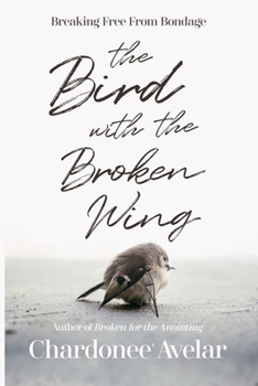 Paperback The Bird With the Broken Wing: Breaking Free From Bondage Book