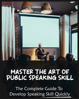 Paperback Master The Art of Public Speaking Skill: The Complete Guide To Develop Speaking Skill Quickly Book