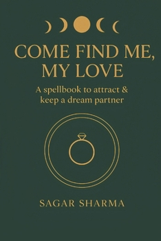 Come Find Me, My Love: A Spellbook to Attract & Keep Your Dream Partner