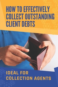 Paperback How To Effectively Collect Outstanding Client Debts: Ideal For Collection Agents: Smarter Banking Book