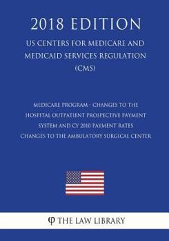 Medicare Program - Changes to the Hospital Outpatient Prospective Payment System and Cy 2010 Payment Rates - Changes to the Ambulatory Surgical Center (Us Centers for Medicare and Medicaid Services Re