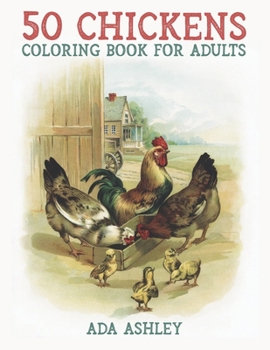 Paperback 50 Chickens Coloring Book for Adults: 50 Stress Relieving Chicken and Rooster Coloring Pages of Charming Grayscale Illustrations for Adults, Teens and Book