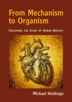 Paperback From Mechanism to Organism: Enlivening the Study of Human Biology Book