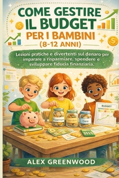 COME GESTIRE IL BUDGET PER I BAMBINI (8-12 ANNI): Lezioni pratiche e divertenti sul denaro per imparare a risparmiare, spendere e sviluppare fiducia finanziaria. (Italian Edition)