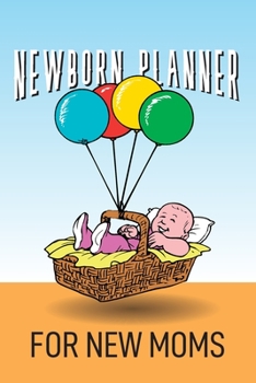 Newborn Planner For New Moms: 6x9" Pregnancy and Newborn Health Record Keeper, Birth And Baby - Log Book, Organizer, Journal (Mom and Baby Planner)