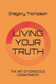 LIVING YOUR TRUTH: THE ART OF CONSCIOUS COMMITMENTS