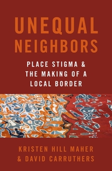 Hardcover Unequal Neighbors: Place Stigma and the Making of a Local Border Book