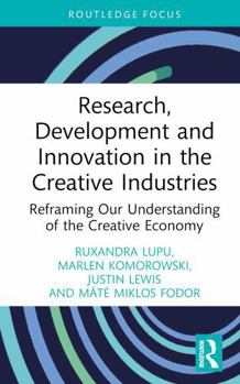 Hardcover Research, Development and Innovation in the Creative Industries: Reframing Our Understanding of the Creative Economy Book