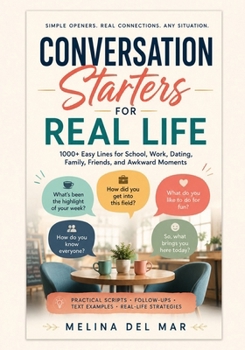 Conversation Starters for Real Life: What to Say at School, Work, Dates, Family Events, and Awkward Social Moments