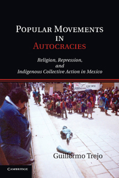 Paperback Popular Movements in Autocracies: Religion, Repression, and Indigenous Collective Action in Mexico Book