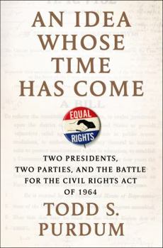 Hardcover An Idea Whose Time Has Come: Two Presidents, Two Parties, and the Battle for the Civil Rights Act of 1964 Book