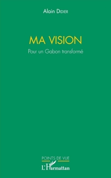 Paperback Ma vision. Pour un Gabon transformé [French] Book