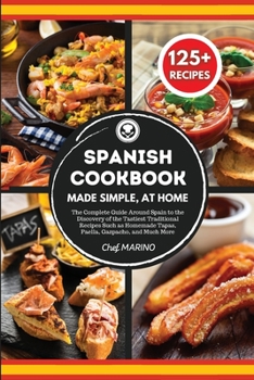 Paperback SPANISH COOKBOOK Made Simple, at Home The Complete Guide Around Spain to the Discovery of the Tastiest Traditional Recipes Such as Homemade Tapas, Pae Book