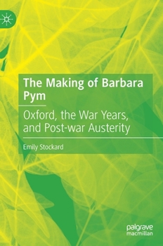 Hardcover The Making of Barbara Pym: Oxford, the War Years, and Post-War Austerity Book