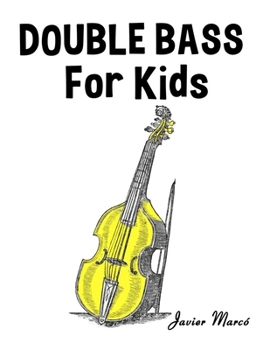 Double Bass for Kids: Christmas Carols, Classical Music, Nursery Rhymes, Traditional & Folk Songs! (Sheet Music Book for Kids)