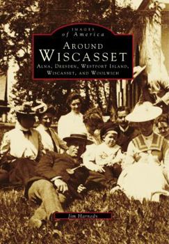 Around Wiscasset: Alna, Dresden, Westport Island, Wiscasset, and Woolwich - Book  of the Images of America: Maine