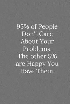 Paperback 95% of People Don't Care About Your Problems.: Lined Notebook / Journal Funny Gift Quotes Book
