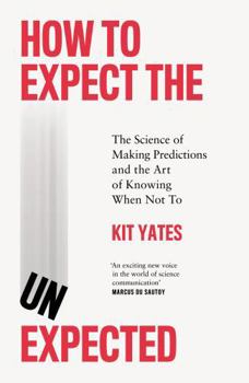 Hardcover How to Expect the Unexpected: The Science of Making Predictions and the Art of Knowing When Not To Book