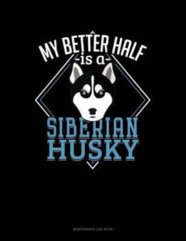 Paperback My Better Half Is A Siberian Husky: Maintenance Log Book