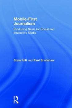 Hardcover Mobile-First Journalism: Producing News for Social and Interactive Media Book