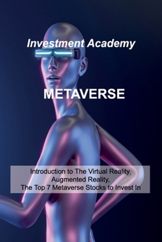 Paperback Metaverse: Introduction to The Virtual Reality, Augmented Reality, The Top 7 Metaverse Stocks to Invest In Book