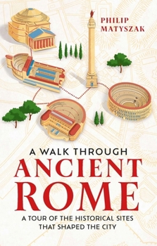 Hardcover A Walk Through Ancient Rome: A Guide to the Landmarks That Shaped the City's History Book