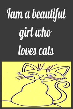 Iam a Beautiful Girl Who Loves Cats Notebook, Composition Notebook Journal to Make Notes , Notebook for Kids,Students, Teatchers : Lined Notebook / Journal Gift, 120 Pages, 6x9, Soft Cover, Matte Fini