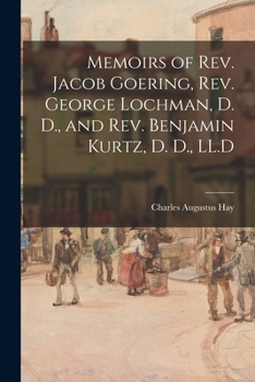 Paperback Memoirs of Rev. Jacob Goering, Rev. George Lochman, D. D., and Rev. Benjamin Kurtz, D. D., LL.D Book