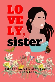 Lovely Sister: Gift For Sweet Sister Journal /Notebook
