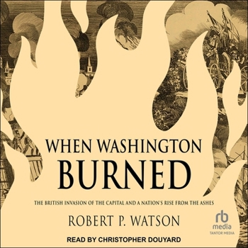 Audio CD When Washington Burned: The British Invasion of the Capital and a Nation's Rise from the Ashes Book